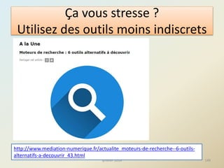 Ça vous stresse ?
Utilisez des outils moins indiscrets
149@telier 2016
http://www.mediation-numerique.fr/actualite_moteurs-de-recherche--6-outils-
alternatifs-a-decouvrir_43.html
 