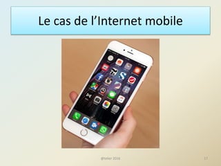 Le cas de l’Internet mobile
@telier 2016 17
 