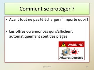 Comment se protéger ?
• Avant tout ne pas télécharger n’importe quoi !
• Les offres ou annonces qui s’affichent
automatiquement sont des pièges
186@telier 2016
 
