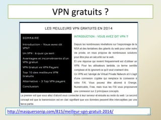 VPN gratuits ?
http://masquersonip.com/815/meilleur-vpn-gratuit-2014/
201@telier 2016
 