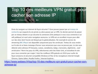 @telier 2016 202
https://www.webeev.fr/top/top-10-des-meilleurs-vpn-gratuit-pour-cacher-son-
adresse-ip/
 