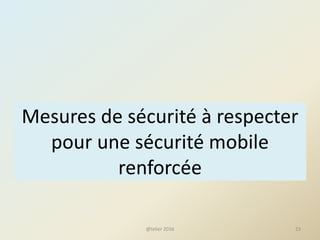 Mesures de sécurité à respecter
pour une sécurité mobile
renforcée
@telier 2016 23
 