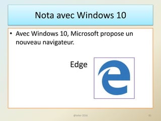 Nota avec Windows 10
• Avec Windows 10, Microsoft propose un
nouveau navigateur.
Edge
@telier 2016 81
 