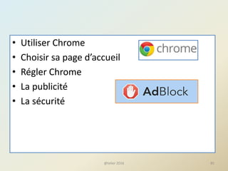 • Utiliser Chrome
• Choisir sa page d’accueil
• Régler Chrome
• La publicité
• La sécurité
@telier 2016 85
 