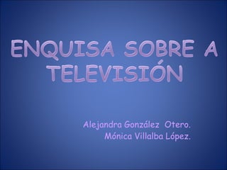 Alejandra González  Otero. Mónica Villalba López. 