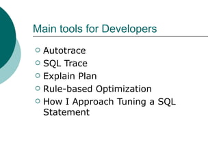 Main tools for Developers Autotrace SQL Trace Explain Plan Rule-based Optimization How I Approach Tuning a SQL Statement 