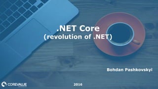 .NET Core
(revolution of .NET)
2016
Bohdan Pashkovskyi
 