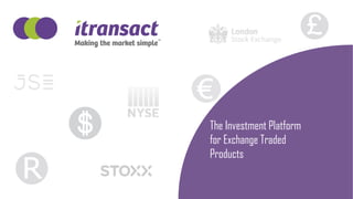 The Investment Platform
for Exchange Traded
Products
 