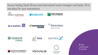 Access leading South African and international asset managers and banks. All in
one place for your convenience
We make
investing simple
for everyone
 