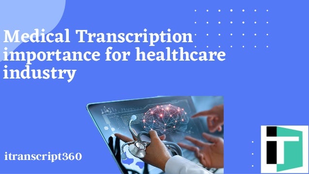 Medical Transcription
importance for healthcare
industry
itranscript360
 