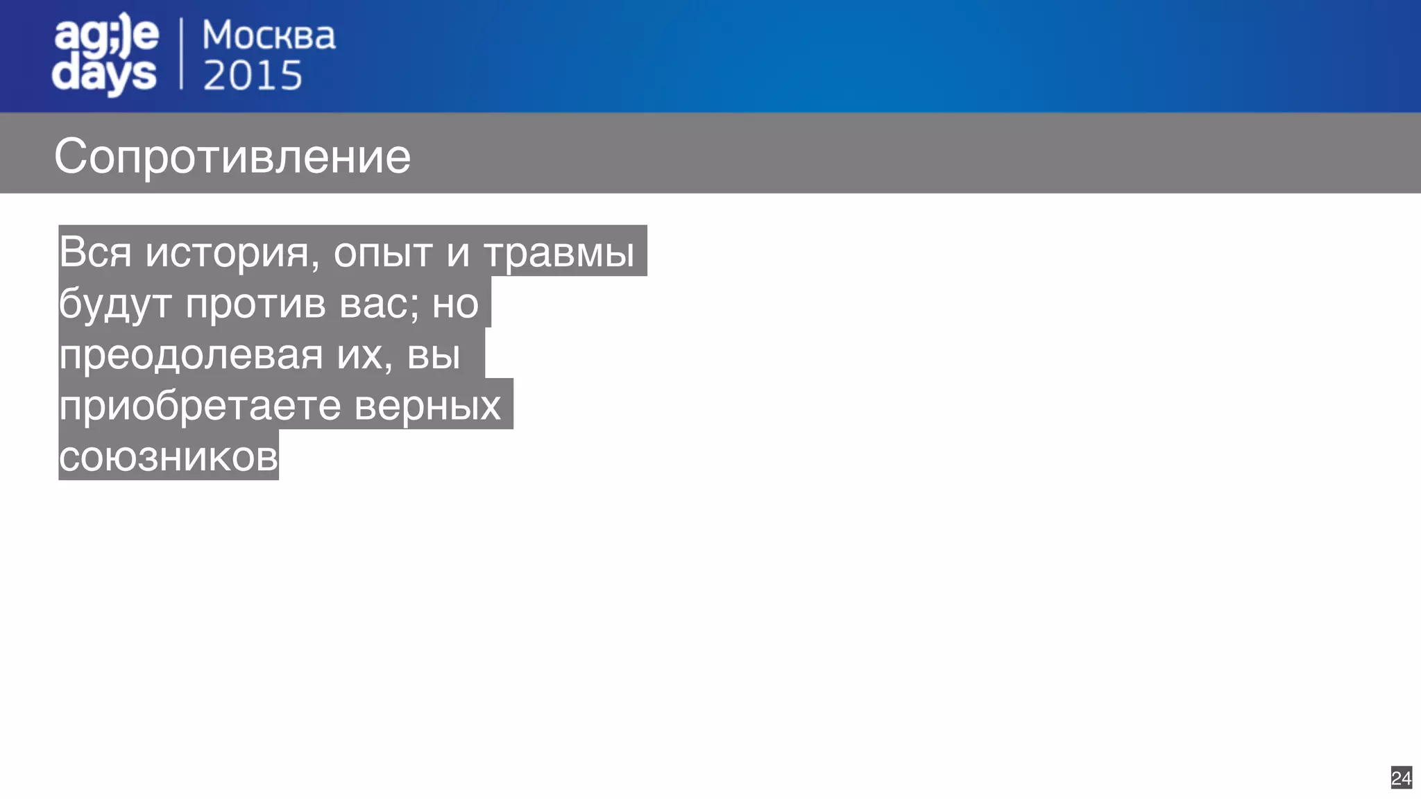 24
Сопротивление
Вся история, опыт и травмы
будут против вас; но
преодолевая их, вы
приобретаете верных
союзников
 