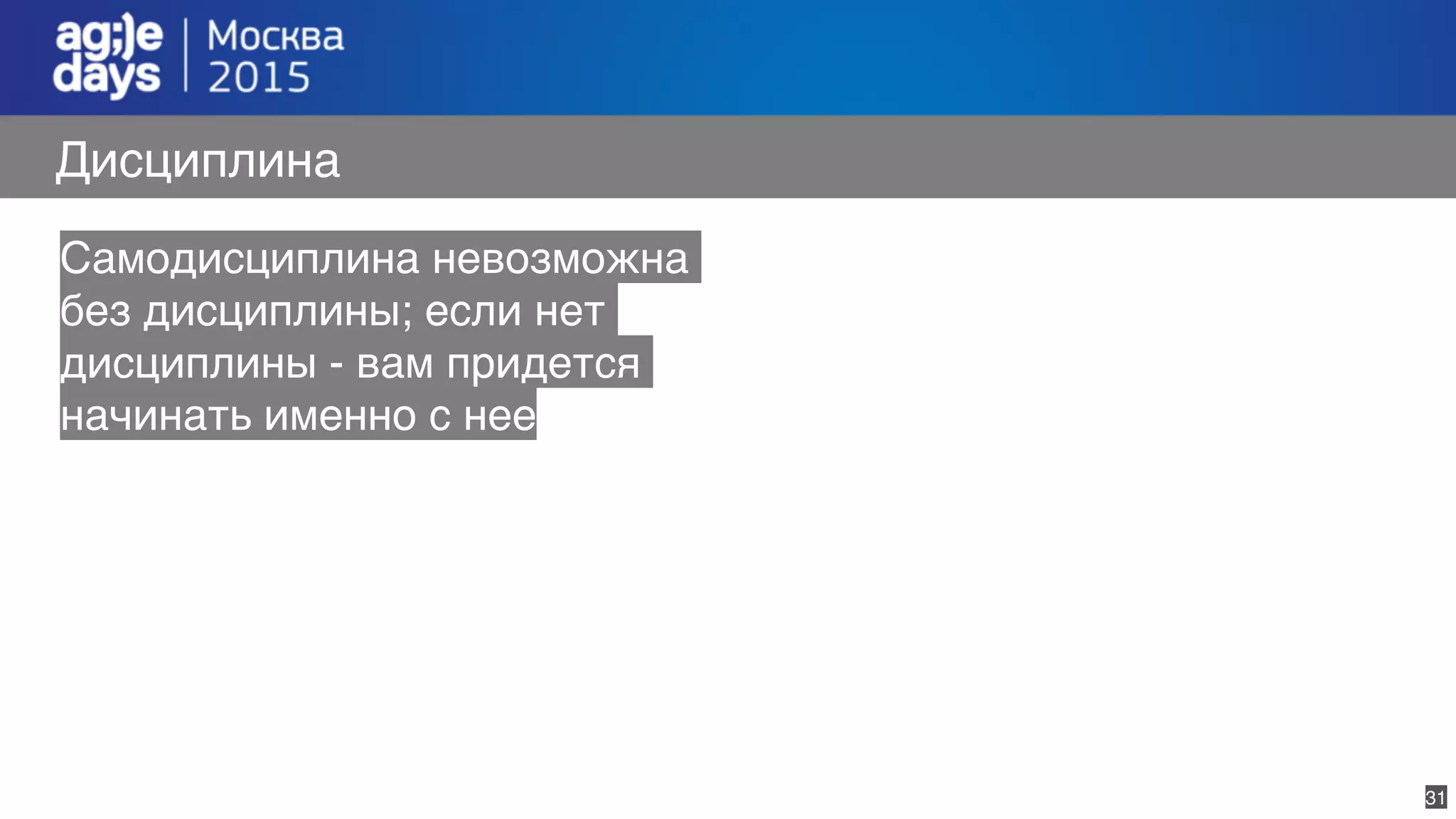 31
Дисциплина
Самодисциплина невозможна
без дисциплины; если нет
дисциплины - вам придется
начинать именно с нее
 