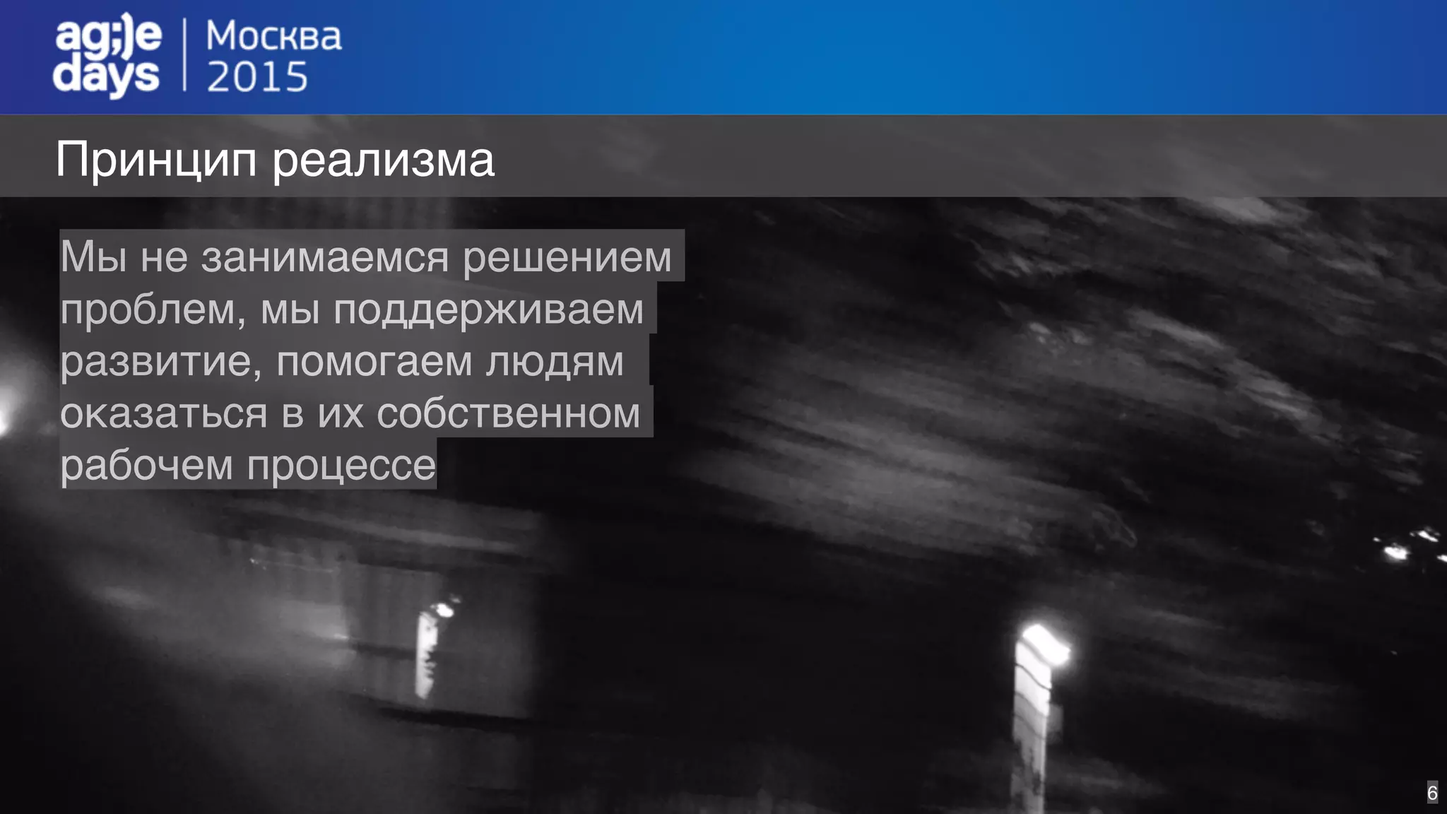 6
Принцип реализма
Мы не занимаемся решением
проблем, мы поддерживаем
развитие, помогаем людям
оказаться в их собственном
рабочем процессе
 