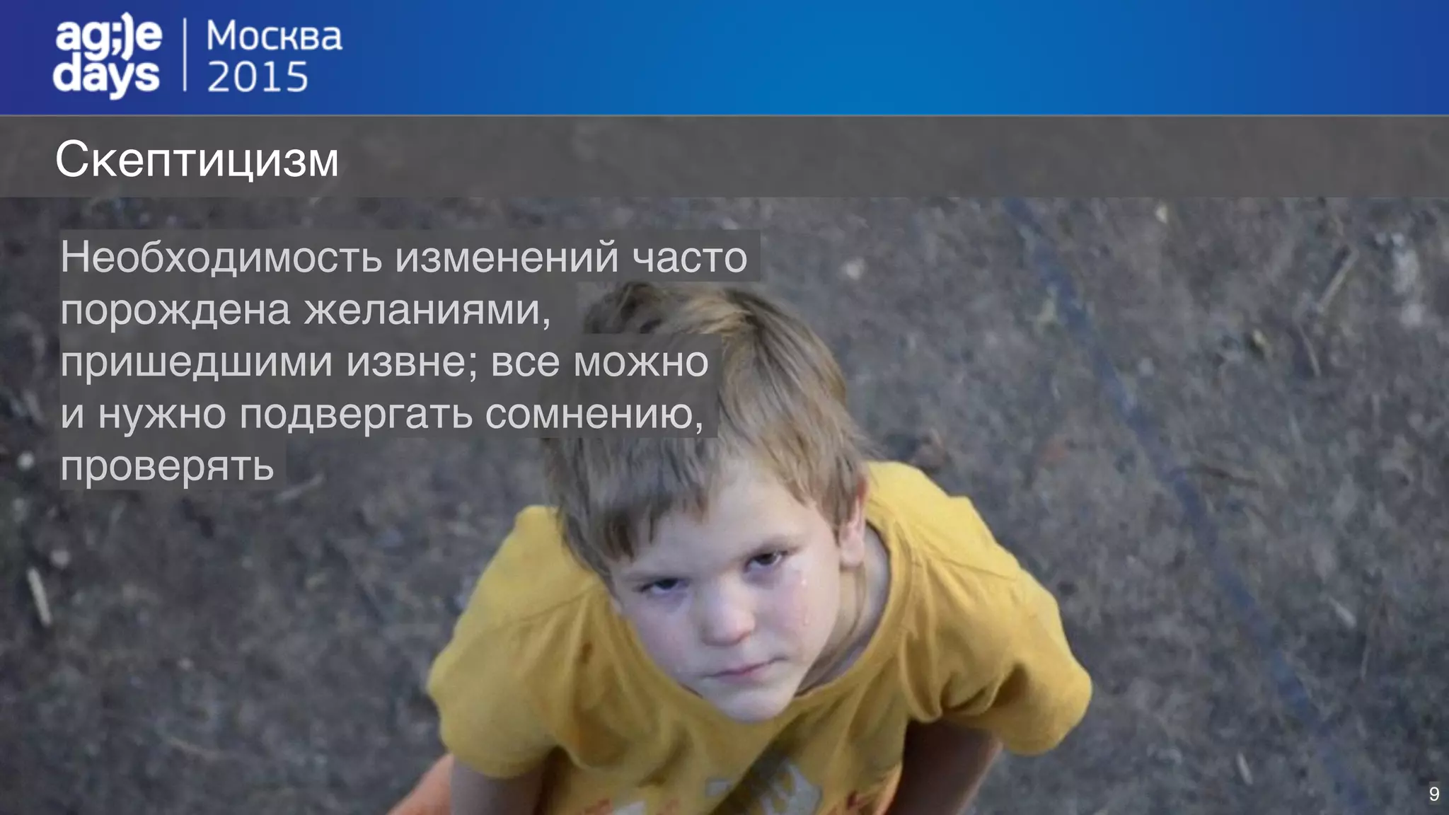 9
Скептицизм
Необходимость изменений часто
порождена желаниями,
пришедшими извне; все можно
и нужно подвергать сомнению,
проверять
 