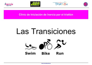 www.inerciadeportes.es
Clinic de Iniciación de Inercia por el triatlón
Las Transiciones
 
