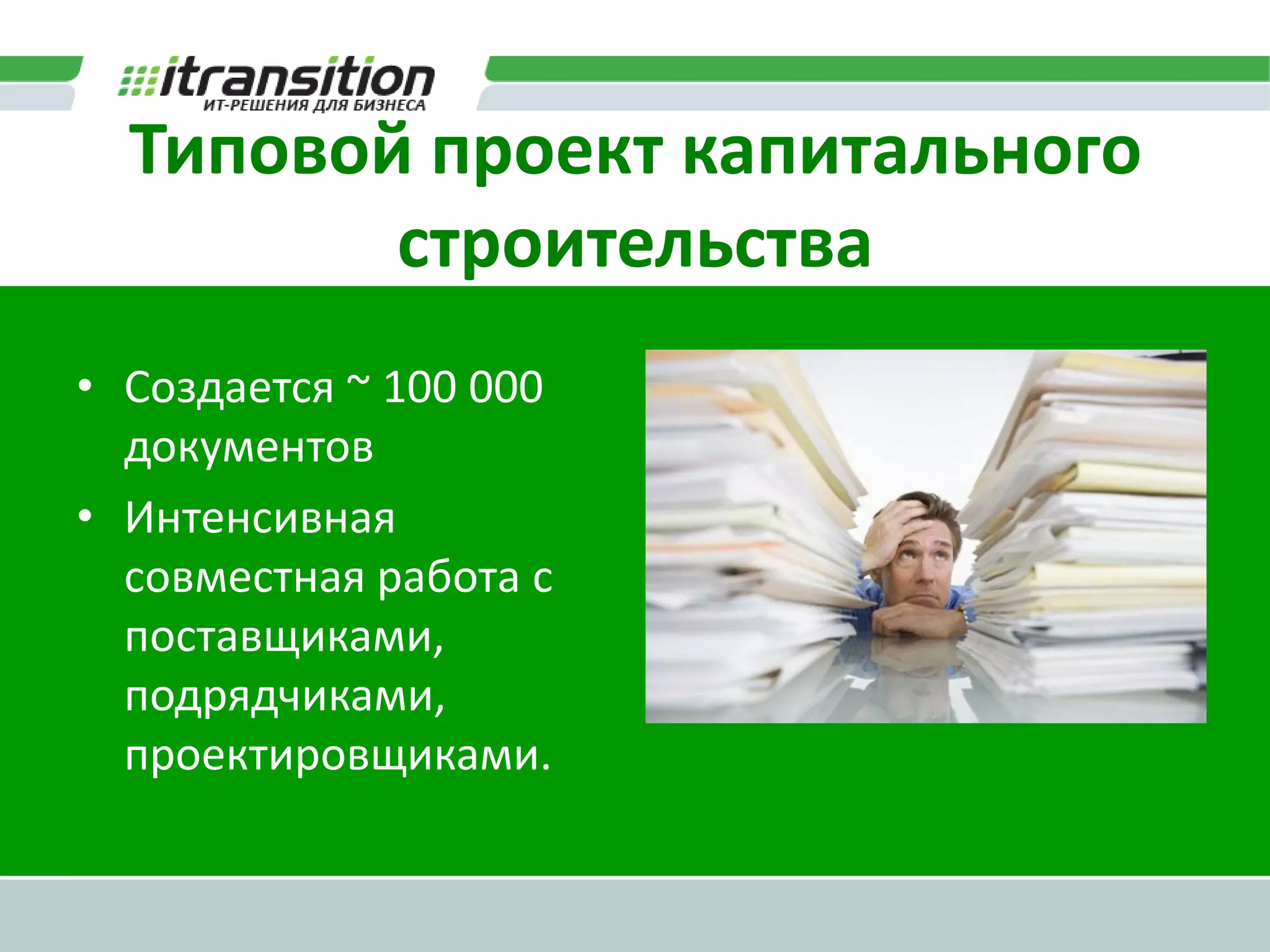 Типовой проект капитального
         строительства
• Создается ~ 100 000
  документов
• Интенсивная
  совместная работа с
  поставщиками,
  подрядчиками,
  проектировщиками.
 