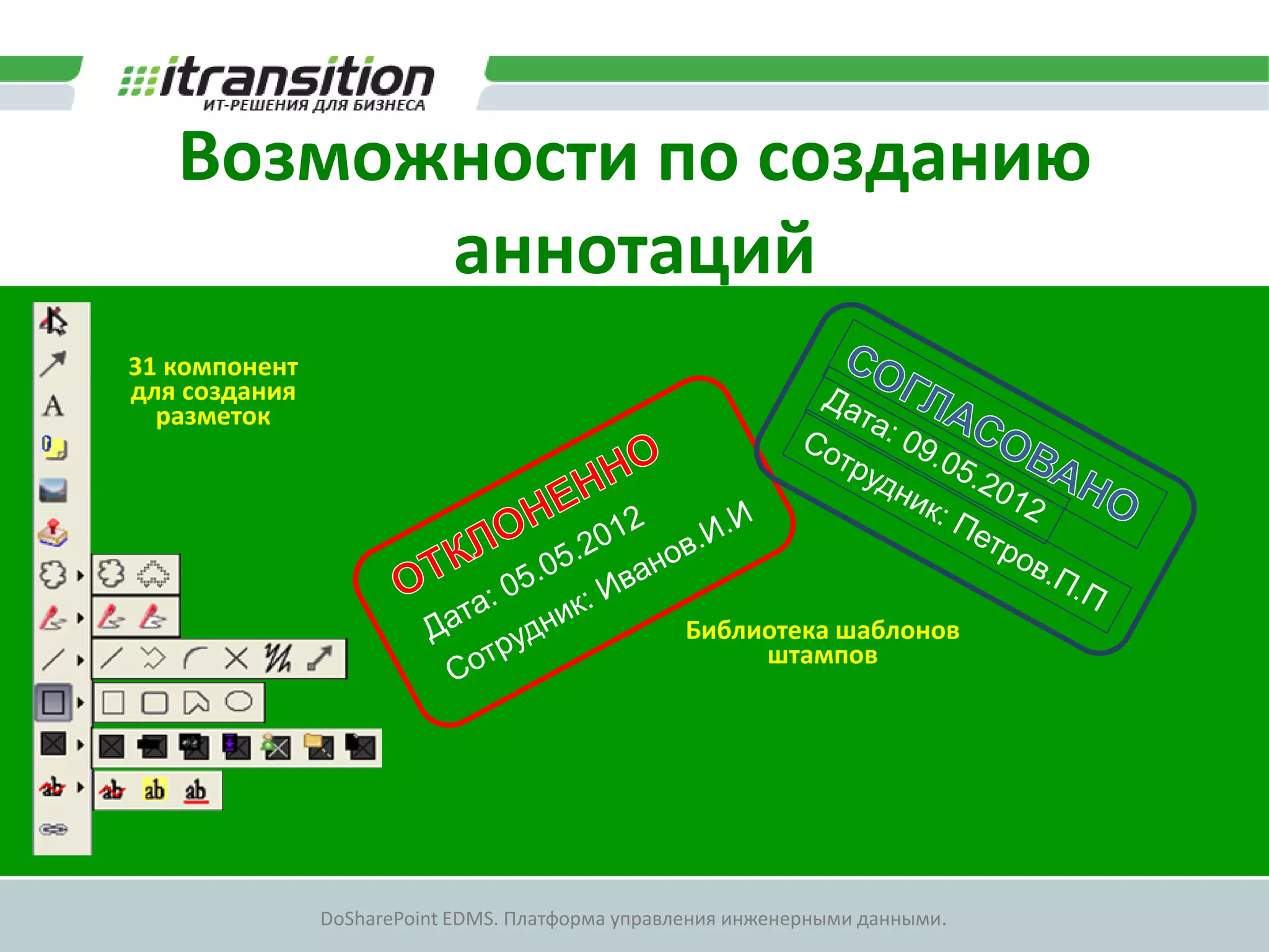 Возможности по созданию
         аннотаций
31 компонент
для создания
  разметок




                                                 Библиотека шаблонов
                                                      штампов




               DoSharePoint EDMS. Платформа управления инженерными данными.
 