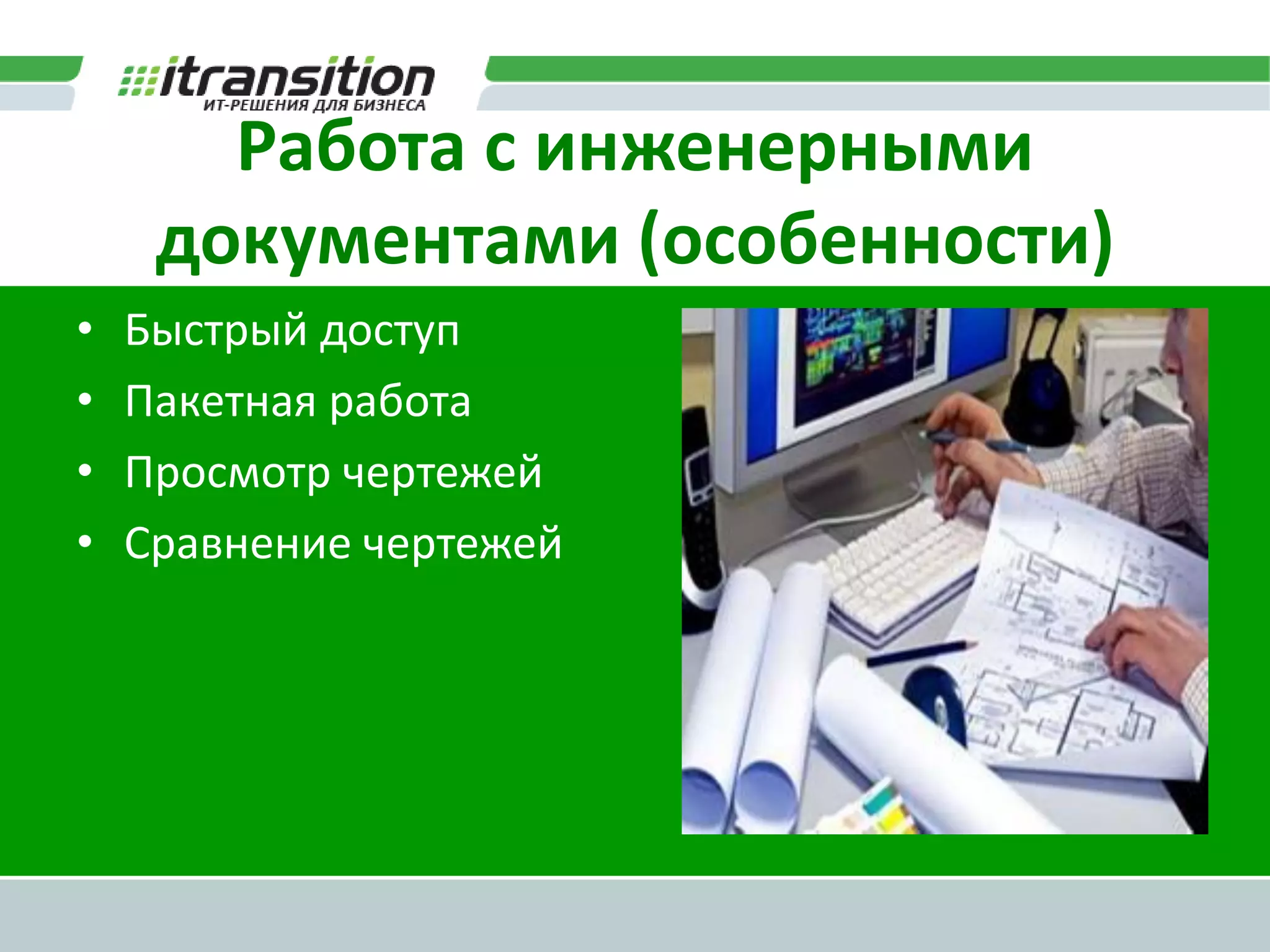 Работа с инженерными
     документами (особенности)
•   Быстрый доступ
•   Пакетная работа
•   Просмотр чертежей
•   Сравнение чертежей
 