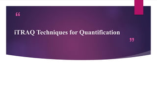 “
”
iTRAQ Techniques for Quantification
 
