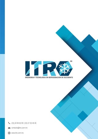 (33) 24 96 82 95 / (33) 21 52 48 46
contacto@itro.com.mx
www.itro.com.mx
INGENIERIA Y TECNOLOGIA EN REFRIGERACION DE OCCIDENTE
MR
 