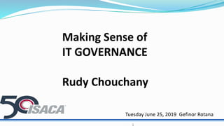 Making Sense of
IT GOVERNANCE
Rudy Chouchany
Tuesday June 25, 2019 Gefinor Rotana
 
