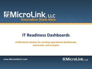 IT Readiness Dashboards A MicroLink solution for creating operational dashboards, scorecards, and analytics 