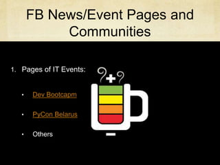 FB News/Event Pages and
Communities
1. Pages of IT Events:
• Dev Bootcapm
• PyCon Belarus
• Others
 