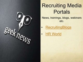 Recruiting Media
Portals
News, trainings, blogs, webinars
etc.
• RecruitingBlogs
• HR World
 