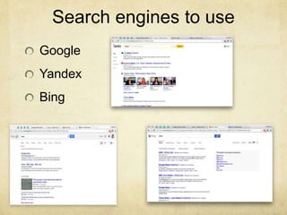 Search engines to use
Google
Yandex
Bing
 