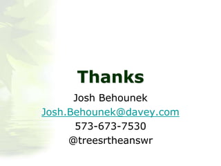Thanks
Josh Behounek
Josh.Behounek@davey.com
573-673-7530
@treesrtheanswr
 