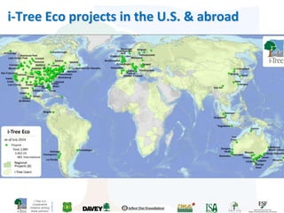 i-Tree is a
Cooperative
Initiative among
these partners
i-Tree Eco projects in the U.S. & abroad
 