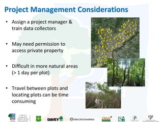i-Tree is a
Cooperative
Initiative among
these partners
Project Management Considerations
• Assign a project manager &
train data collectors
• May need permission to
access private property
• Difficult in more natural areas
(> 1 day per plot)
• Travel between plots and
locating plots can be time
consuming
 