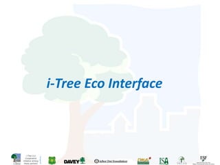 i-Tree is a
Cooperative
Initiative among
these partners
i-Tree Eco Interface
 