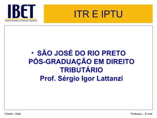 ITR E IPTU ,[object Object],Cidade - Data Professor – E-mail 
