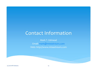 Contact Information
Mark T. Edmead
Email: mark@mteadvisors.com
Web: http://www.mteadvisors.com
(c) 2010 MTE Advisors 14
 