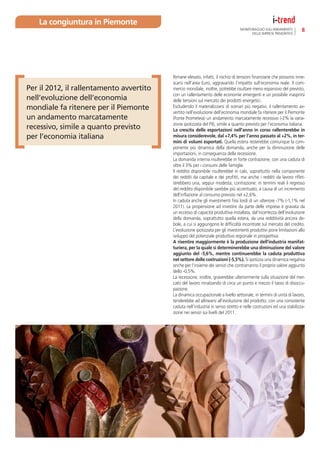 La congiuntura in Piemonte
                                                                                 MONITORAGGIO SULL’ANDAMENTO          8
                                                                                       DELLE IMPRESE PIEMONTESI




                                          Rimane elevato, infatti, il rischio di tensioni ﬁnanziarie che possono inne-
                                          scarsi nell’area Euro, aggravando l’impatto sull’economia reale. Il com-
Per il 2012, il rallentamento avvertito   mercio mondiale, inoltre, potrebbe risultare meno espansivo del previsto,
                                          con un rallentamento delle economie emergenti e un possibile inasprirsi
nell’evoluzione dell’economia             delle tensioni sul mercato dei prodotti energetici.
mondiale fa ritenere per il Piemonte      Escludendo il materializzarsi di scenari più negativi, il rallentamento av-
                                          vertito nell’evoluzione dell’economia mondiale fa ritenere per il Piemonte
un andamento marcatamente                 (Fonte Prometeia) un andamento marcatamente recessivo (-2% la varia-
                                          zione ipotizzata del Pil), simile a quanto previsto per l’economia italiana.
recessivo, simile a quanto previsto       La crescita delle esportazioni nell’anno in corso rallenterebbe in
per l’economia italiana                   misura considerevole, dal +7,4% per l’anno passato al +2%, in ter-
                                          mini di volumi esportati. Quella estera resterebbe comunque la com-
                                          ponente più dinamica della domanda, anche per la diminuzione delle
                                          importazioni, in conseguenza della recessione.
                                          La domanda interna risulterebbe in forte contrazione, con una caduta di
                                          oltre il 3% per i consumi delle famiglie.
                                          Il reddito disponibile risulterebbe in calo, soprattutto nella componente
                                          dei redditi da capitale e dei proﬁtti, ma anche i redditi da lavoro riﬂet-
                                          terebbero una, seppur modesta, contrazione: in termini reali il regresso
                                          del reddito disponibile sarebbe più accentuato, a causa di un incremento
                                          dell’inﬂazione al consumo previsto nel +2,6%.
                                          In caduta anche gli investimenti ﬁssi lordi di un ulteriore -7% (-1,1% nel
                                          2011). La propensione ad investire da parte delle imprese è gravata da
                                          un eccesso di capacità produttiva installata, dal’incertezza dell’evoluzione
                                          della domanda, soprattutto quella estera, da una redditività ancora de-
                                          bole, a cui si aggiungono le difﬁcoltà incontrate sul mercato del credito.
                                          L’evoluzione ipotizzata per gli investimenti produttivi pone limitazioni allo
                                          sviluppo del potenziale produttivo regionale in prospettiva.
                                          A risentire maggiormente è la produzione dell’industria manifat-
                                          turiera, per la quale si determinerebbe una diminuzione del valore
                                          aggiunto del -5,6%, mentre continuerebbe la caduta produttiva
                                          nel settore delle costruzioni (-5,5%). Si ipotizza una dinamica negativa
                                          anche per l’insieme dei servizi che contrarranno il proprio valore aggiunto
                                          dello -0,5%.
                                          La recessione, inoltre, graverebbe ulteriormente sulla situazione del mer-
                                          cato del lavoro innalzando di circa un punto e mezzo il tasso di disoccu-
                                          pazione.
                                          La dinamica occupazionale a livello settoriale, in termini di unità di lavoro,
                                          tenderebbe ad allinearsi all’evoluzione del prodotto, con una consistente
                                          caduta nell’industria in senso stretto e nelle costruzioni ed una stabilizza-
                                          zione nei servizi sui livelli del 2011.
 