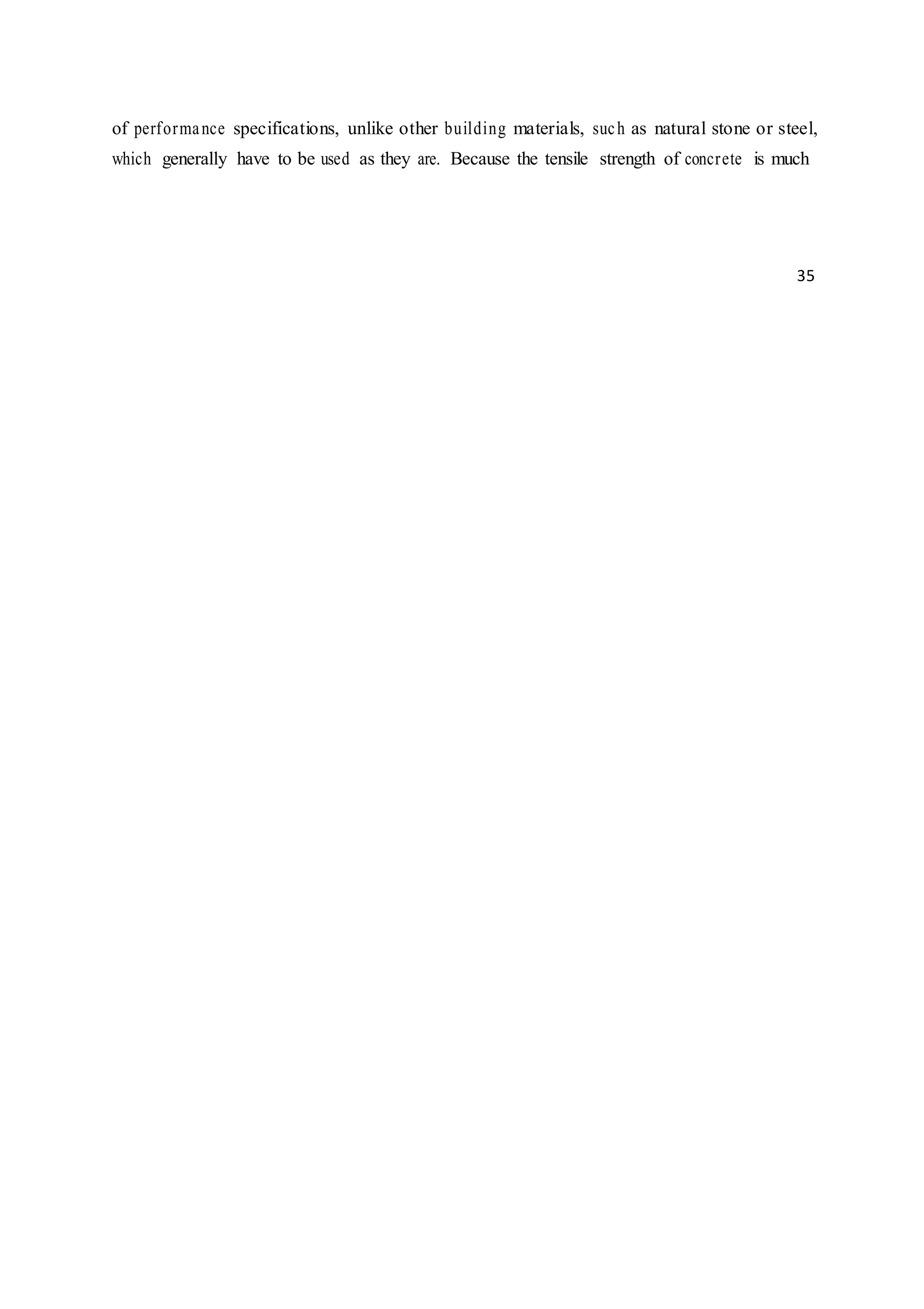 of performance specifications, unlike other building materials, such as natural stone or steel,
which generally have to be used as they are. Because the tensile strength of concrete is much
35
 