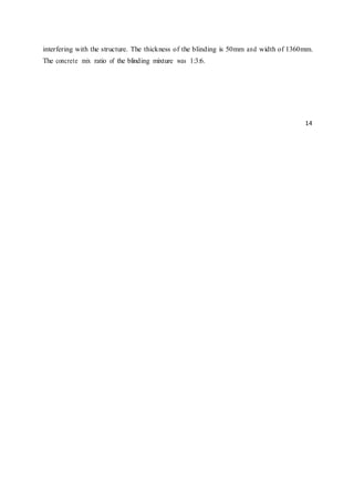 interfering with the structure. The thickness of the blinding is 50mm and width of 1360mm.
The concrete mix ratio of the blinding mixture was 1:3:6.
14
 