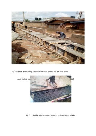 Fig 2.6- Drain immediately after concrete was poured into the form work
After casting and setting, the panel was then removed and concrete cured.
Fig 2.7: Double reinforcem ent entrance for heavy duty vehicles
 