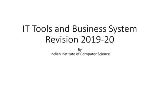IT Tools and Business System
Revision 2019-20
By
Indian Institute of Computer Science
 