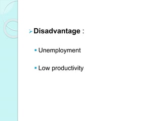 Disadvantage :
 Unemployment
 Low productivity
 