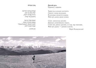 Долгий путь
Перевод с иврита

Трава под солнцем золотится,
Синеют глазки васильков,
В колодцах плещется водица,
Мой путь далек среди холмов.

Стоят, напоенные росами,
Деревья, устремившись ввысь,
Стоят они, умыты грозами, и я иду, иду покосами,
Мой путь далек — длиною в жизнь.
                               Марк Полыковский
 
