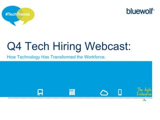 #TechTrends




Q4 Tech Hiring Webcast:
How Technology Has Transformed the Workforce.




                                                1
 