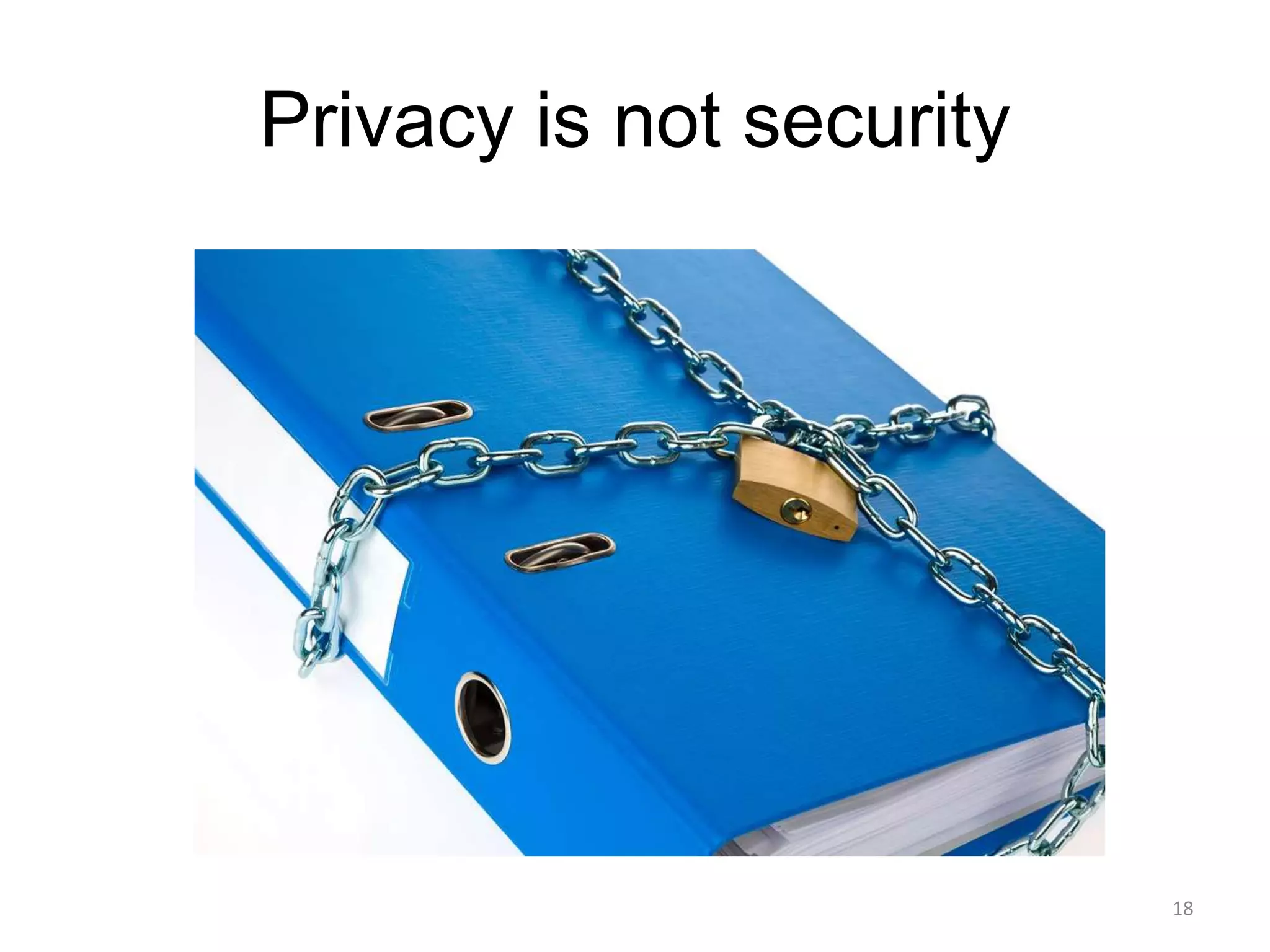 Privacy is not security




                          18
 