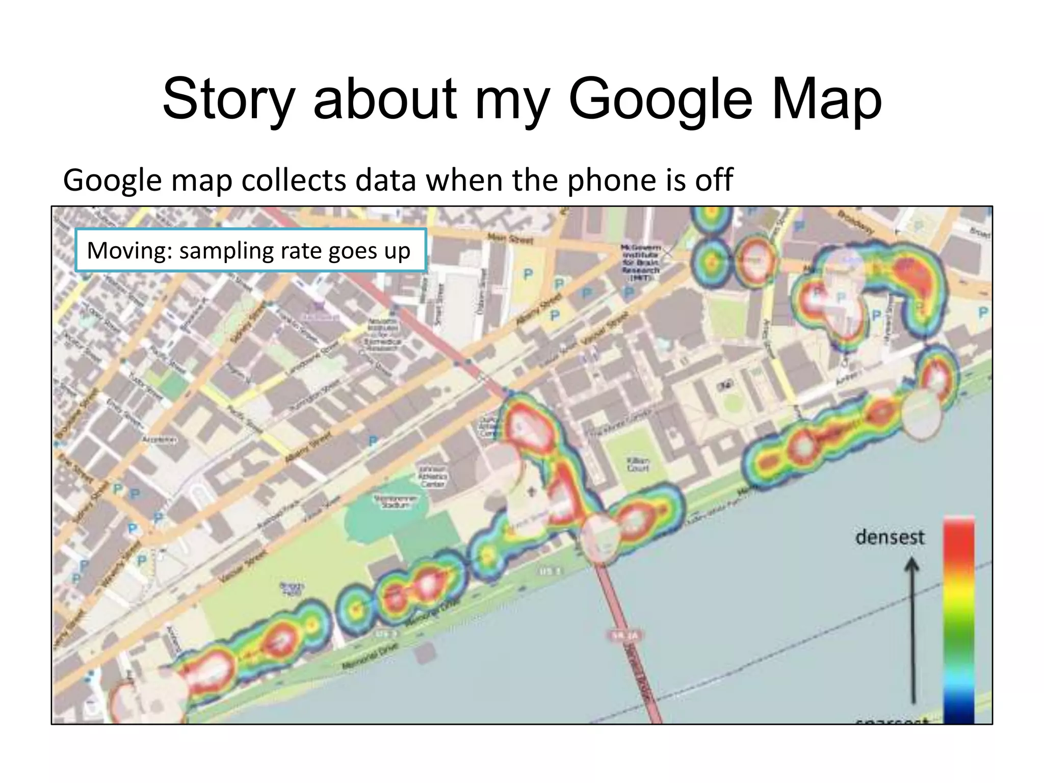 Story about my Google Map
Google map collects data when the phone is off
 Moving: sampling rate goes up
 