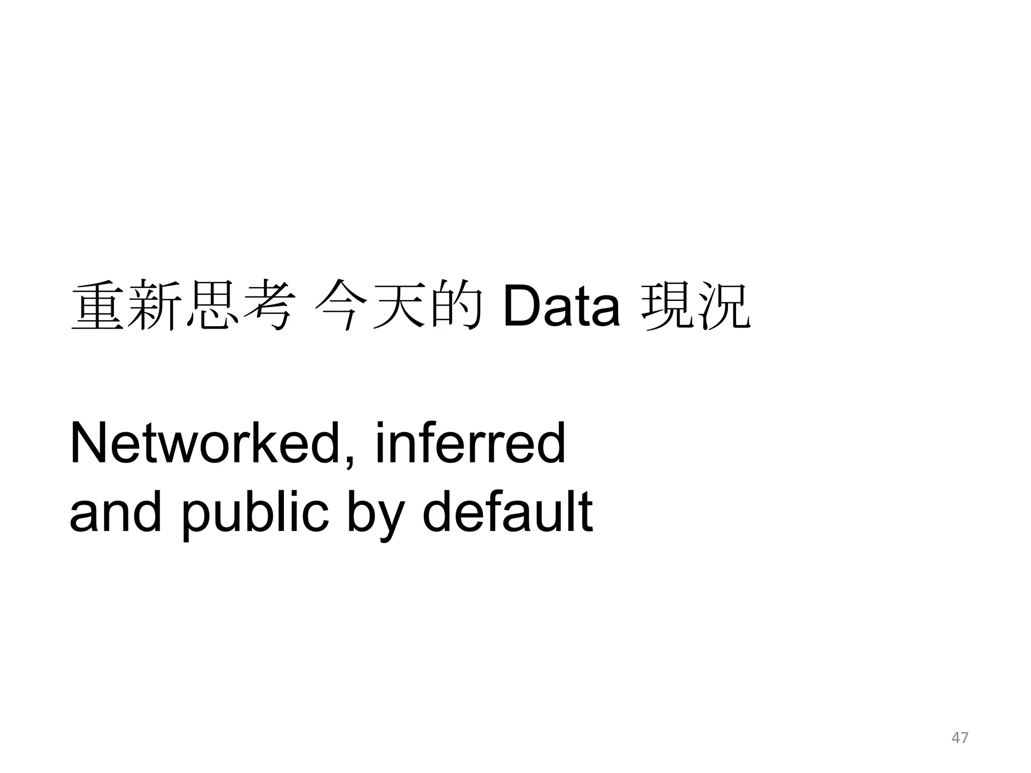 重新思考 今天的 Data 現況

Networked, inferred
and public by default


                        47
 