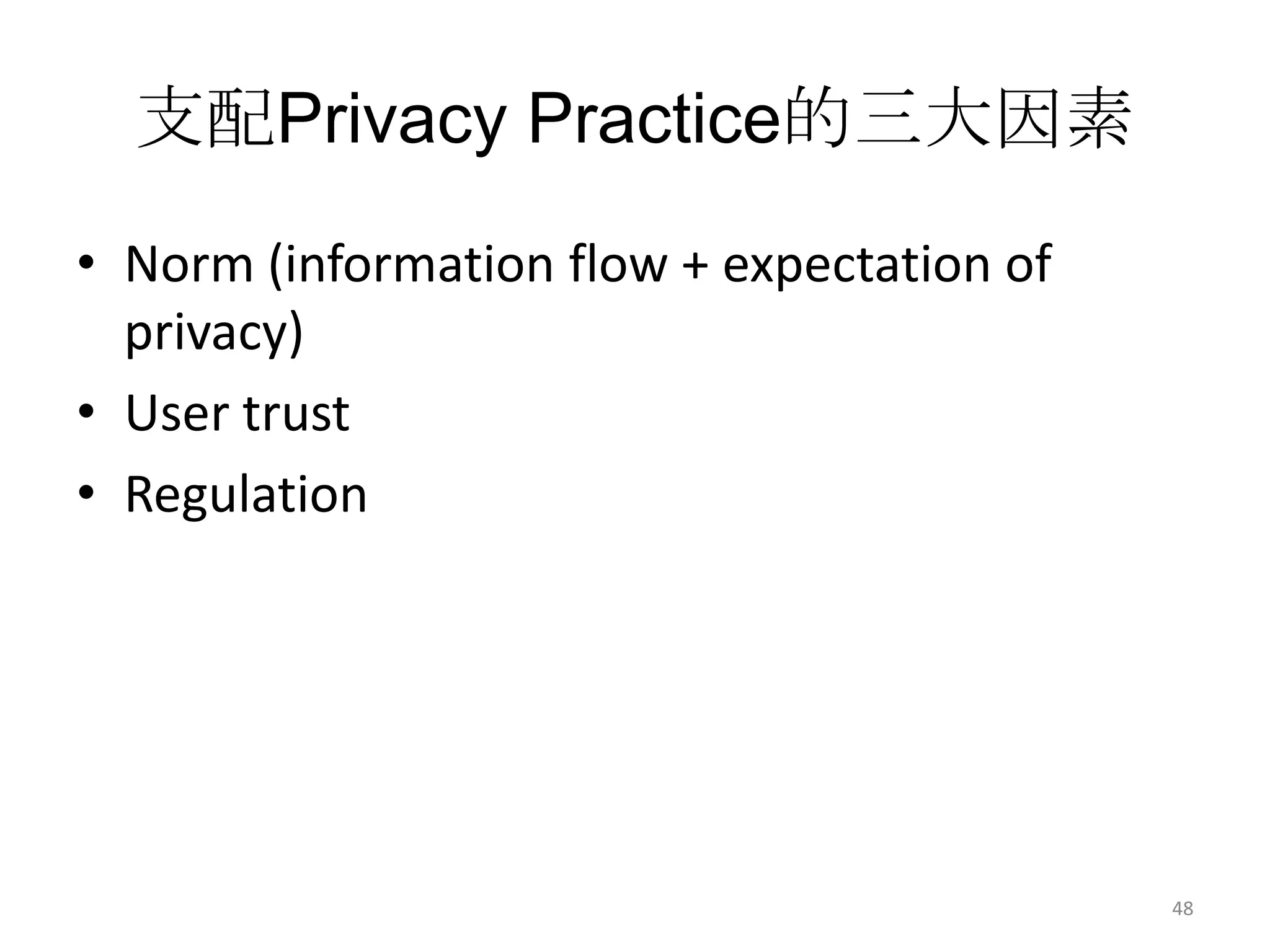 支配Privacy Practice的三大因素
• Norm (information flow + expectation of
  privacy)
• User trust
• Regulation




                                            48
 