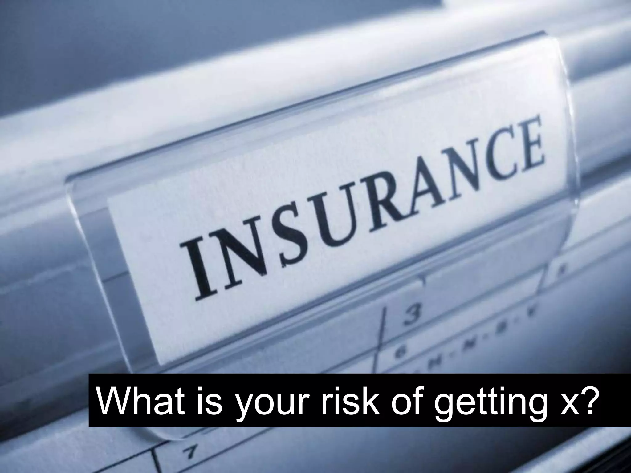 What is your risk of getting x?
                              6
 