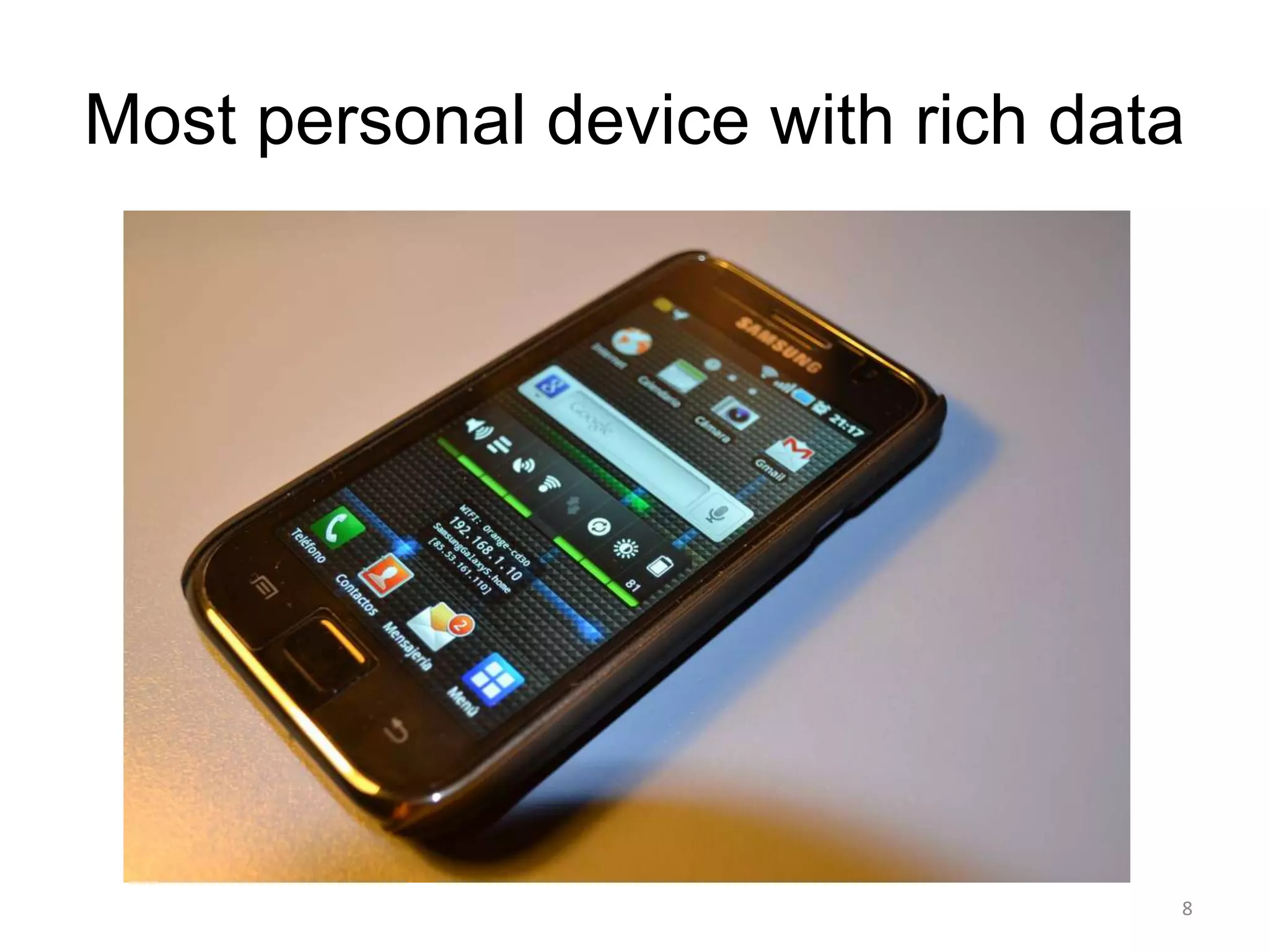 Most personal device with rich data




                                  8
 