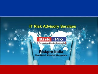 1
IT Risk Advisory Services
Riskpro India
New Delhi, Mumbai, Bangalore
 